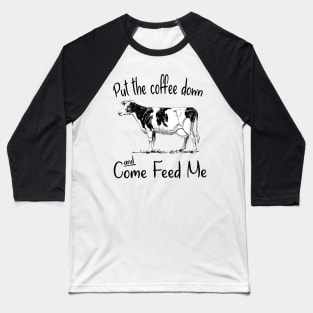 Put The Coffee Down And Come Feed Me Baseball T-Shirt